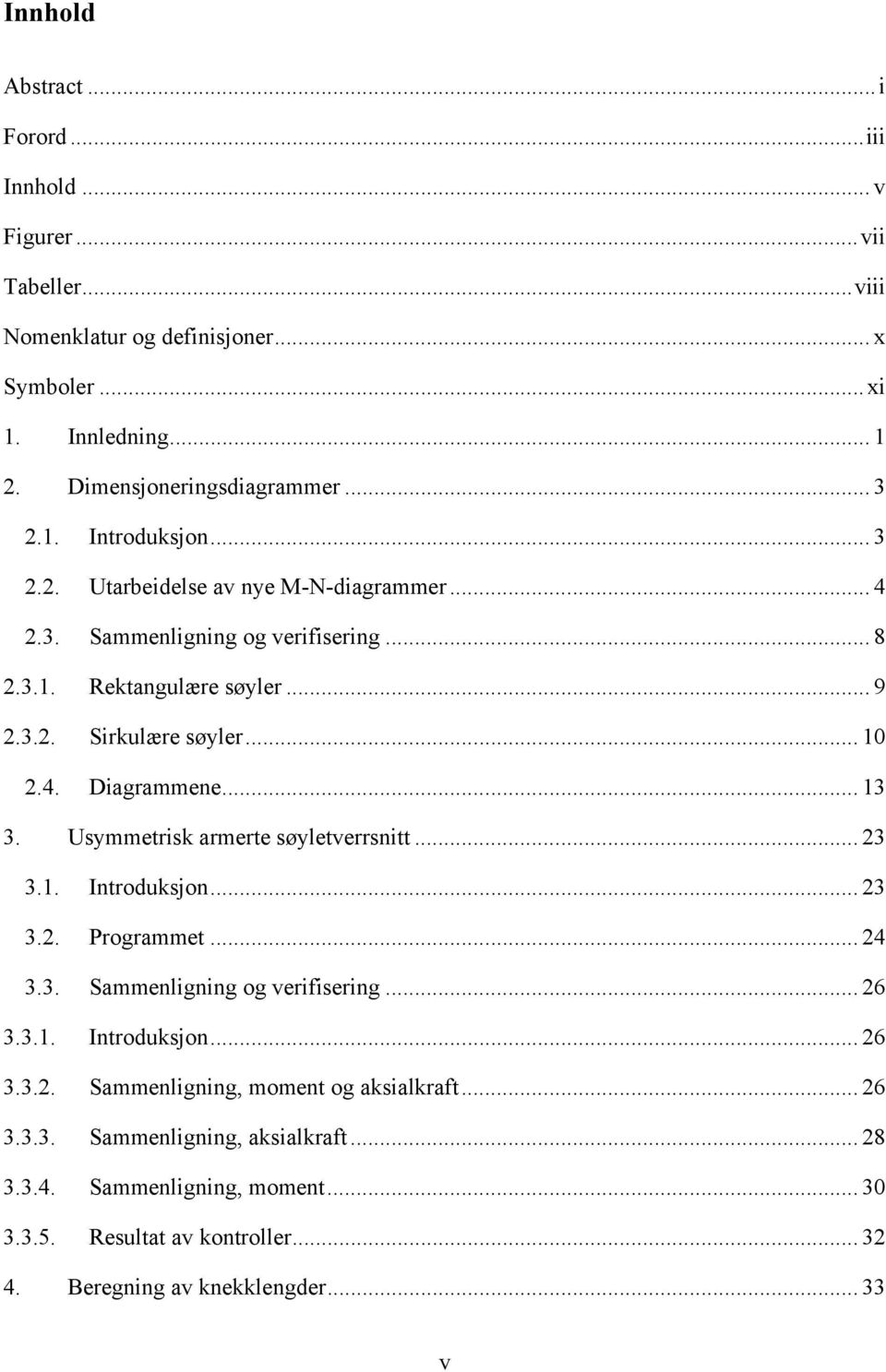 .. 13 3. Usymmetrisk armerte søyletverrsnitt... 23 3.1. Introduksjon... 23 3.2. Programmet... 24 3.3. Sammenligning og verifisering... 26 3.3.1. Introduksjon... 26 3.3.2. Sammenligning, moment og aksialkraft.