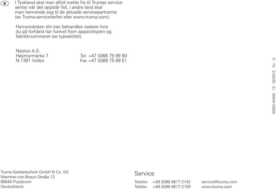 Henvendelsen din kan behandles raskere hvis du på forhånd har funnet frem apparattypen og fabrikknummeret (se typeskiltet). Neptus A.S. Høymyrmarka 7 Tel.