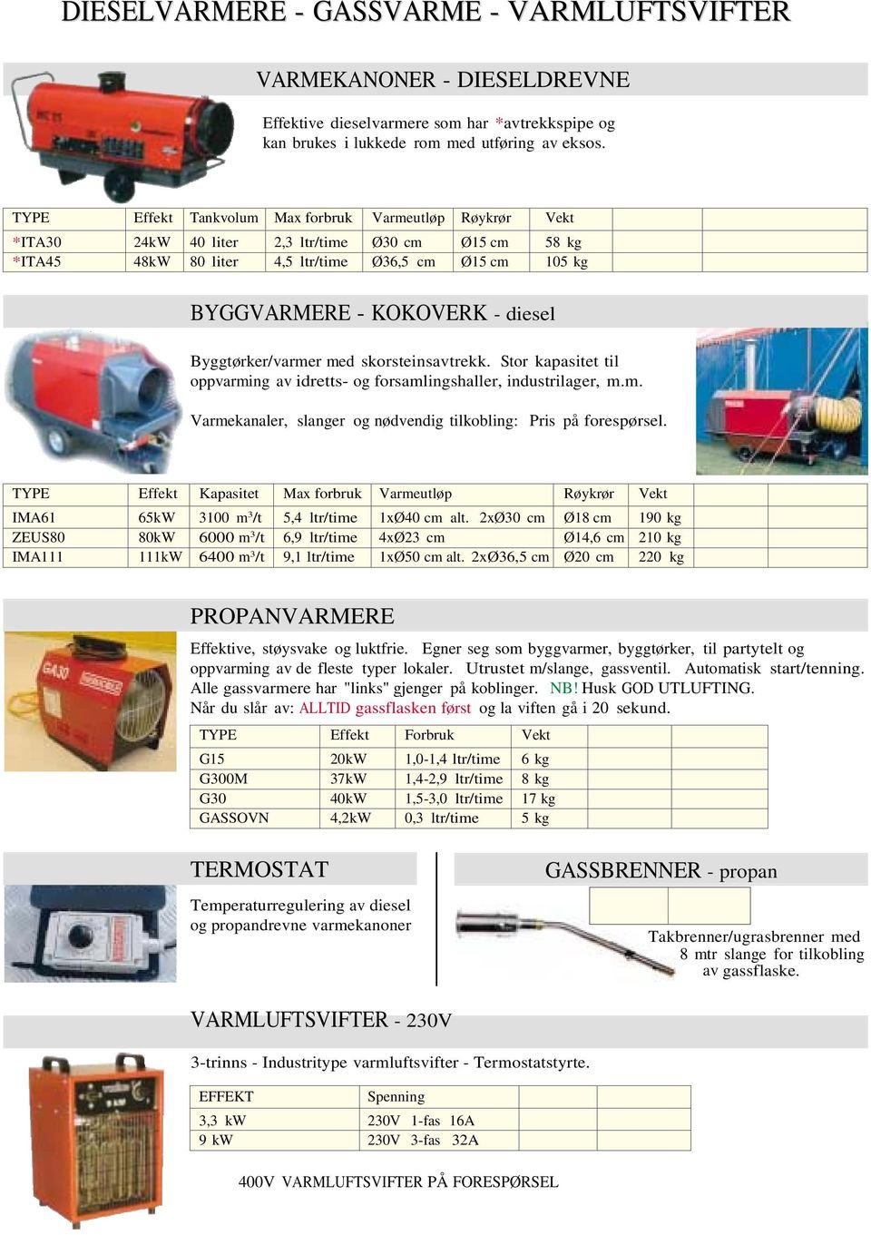 diesel Byggtørker/varmer med skorsteinsavtrekk. Stor kapasitet til oppvarming av idretts- og forsamlingshaller, industrilager, m.m. Varmekanaler, slanger og nødvendig tilkobling: Pris på forespørsel.