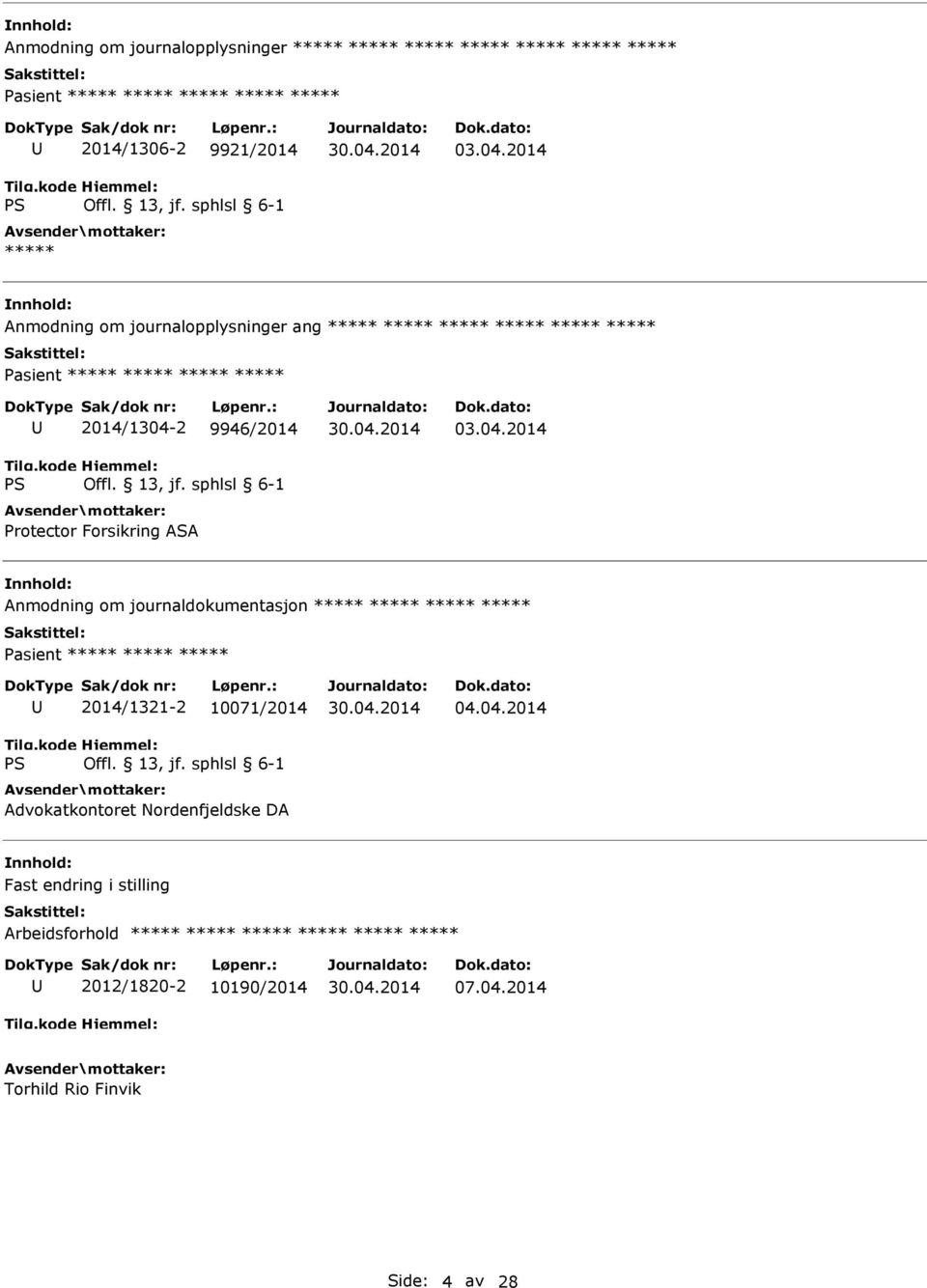 04.2014 Anmodning om journaldokumentasjon ***** ***** ***** ***** 2014/1321-2 10071/2014 Advokatkontoret Nordenfjeldske DA 04.04.2014 Fast endring i stilling Arbeidsforhold ***** ***** ***** ***** ***** ***** 2012/1820-2 10190/2014 07.