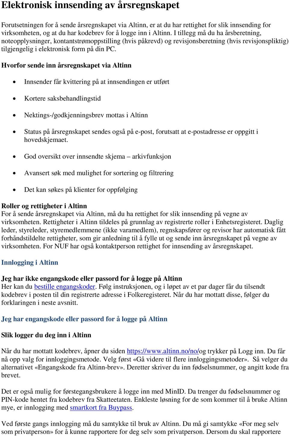 Hvorfor sende inn årsregnskapet via Altinn Innsender får kvittering på at innsendingen er utført Kortere saksbehandlingstid Nektings-/godkjenningsbrev mottas i Altinn Status på årsregnskapet sendes