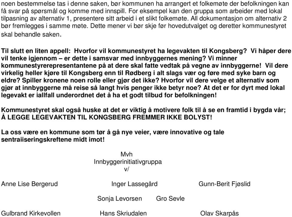 Dette mener vi bør skje før hovedutvalget og deretter kommunestyret skal behandle saken. Til slutt en liten appell: Hvorfor vil kommunestyret ha legevakten til Kongsberg?