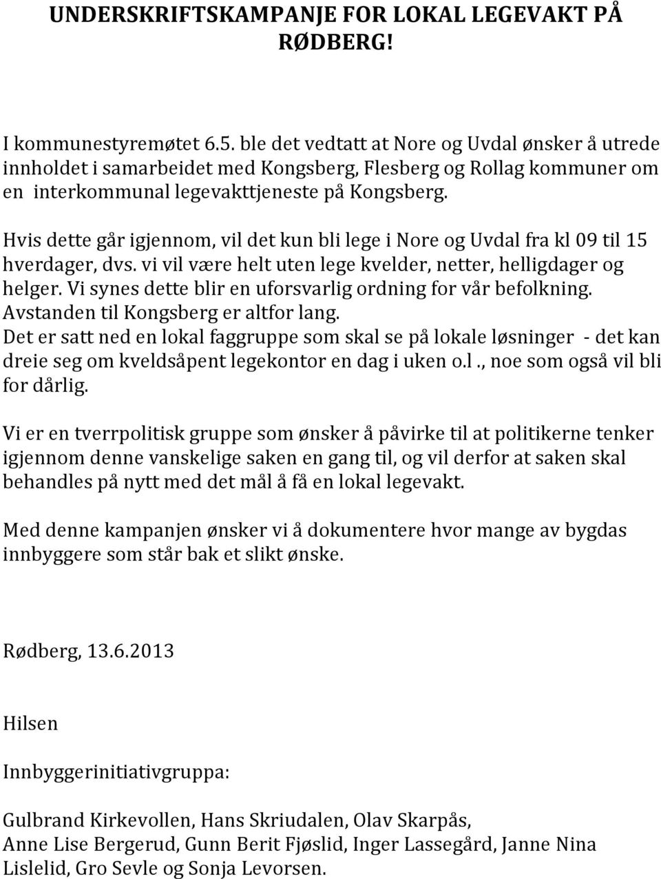 Hvis dette går igjennom, vil det kun bli lege i Nore og Uvdal fra kl 09 til 15 hverdager, dvs. vi vil være helt uten lege kvelder, netter, helligdager og helger.