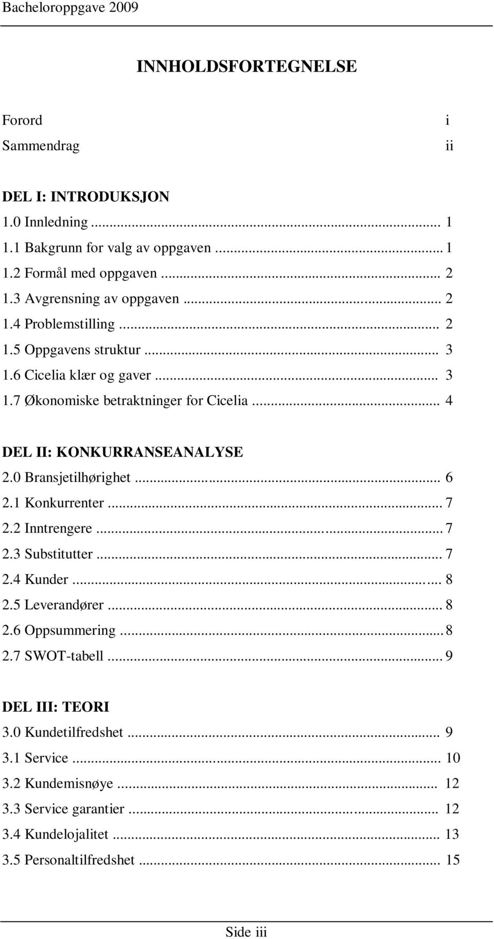 .. 4 DEL II: KONKURRANSEANALYSE 2.0 Bransjetilhørighet... 6 2.1 Konkurrenter... 7 2.2 Inntrengere... 7 2.3 Substitutter... 7 2.4 Kunder... 8 2.5 Leverandører... 8 2.6 Oppsummering.