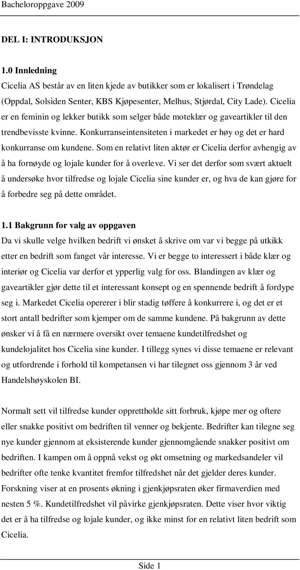 Som en relativt liten aktør er Cicelia derfor avhengig av å ha fornøyde og lojale kunder for å overleve.