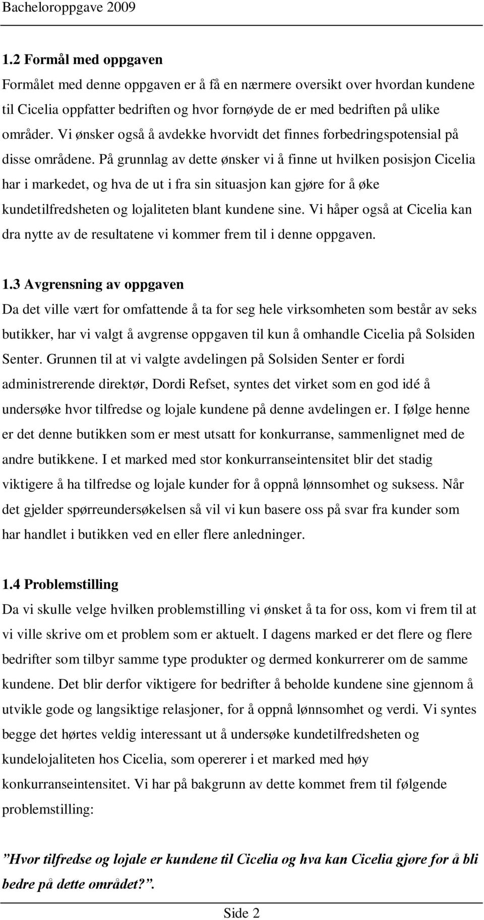 På grunnlag av dette ønsker vi å finne ut hvilken posisjon Cicelia har i markedet, og hva de ut i fra sin situasjon kan gjøre for å øke kundetilfredsheten og lojaliteten blant kundene sine.