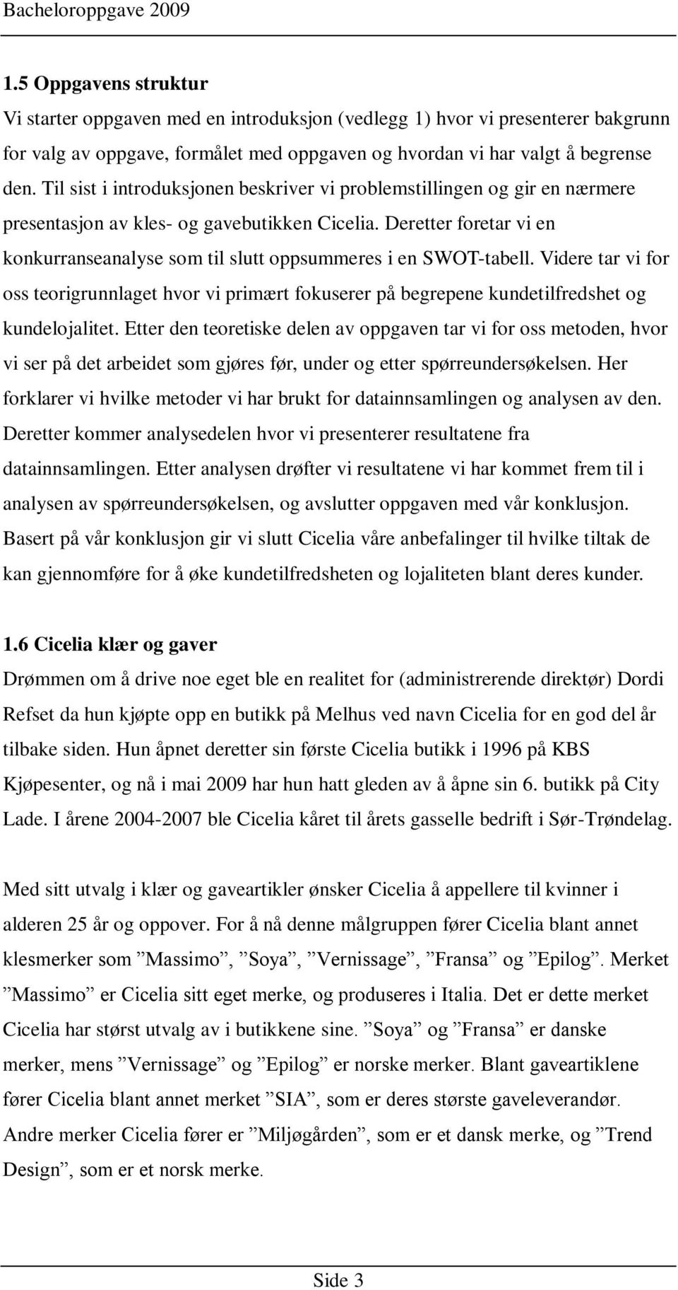 Deretter foretar vi en konkurranseanalyse som til slutt oppsummeres i en SWOT-tabell. Videre tar vi for oss teorigrunnlaget hvor vi primært fokuserer på begrepene kundetilfredshet og kundelojalitet.