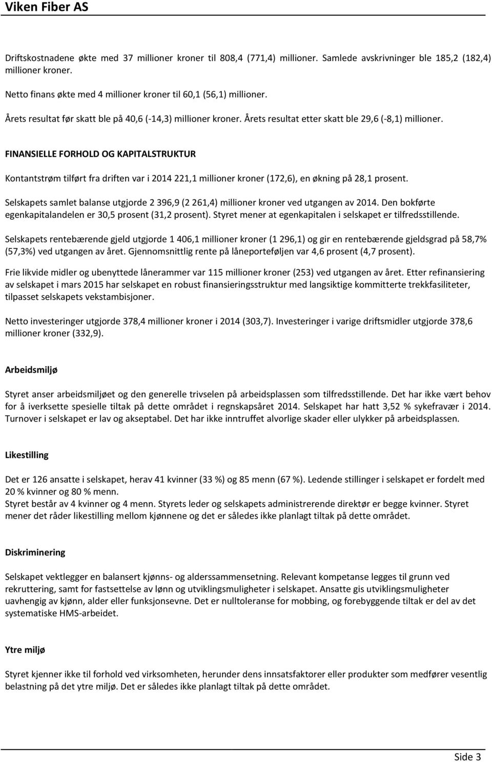 FINANSIELLE FORHOLD OG KAPITALSTRUKTUR Kontantstrøm tilført fra driften var i 2014 221,1 millioner kroner (172,6), en økning på 28,1 prosent.