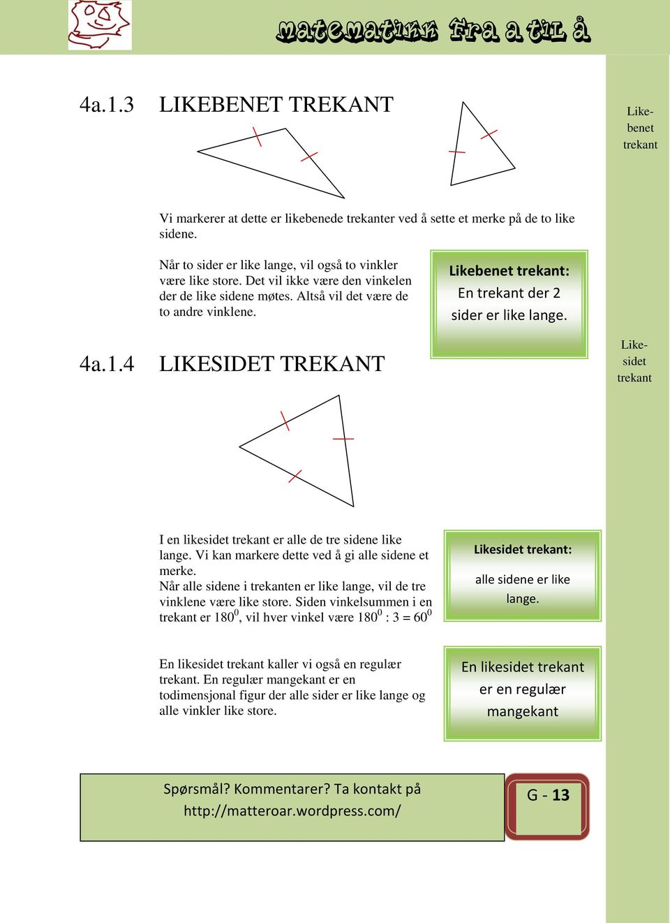 4 LIKESIDET TREKANT Likesidet trekant I en likesidet trekant er alle de tre sidene like lange. Vi kan markere dette ved å gi alle sidene et merke.