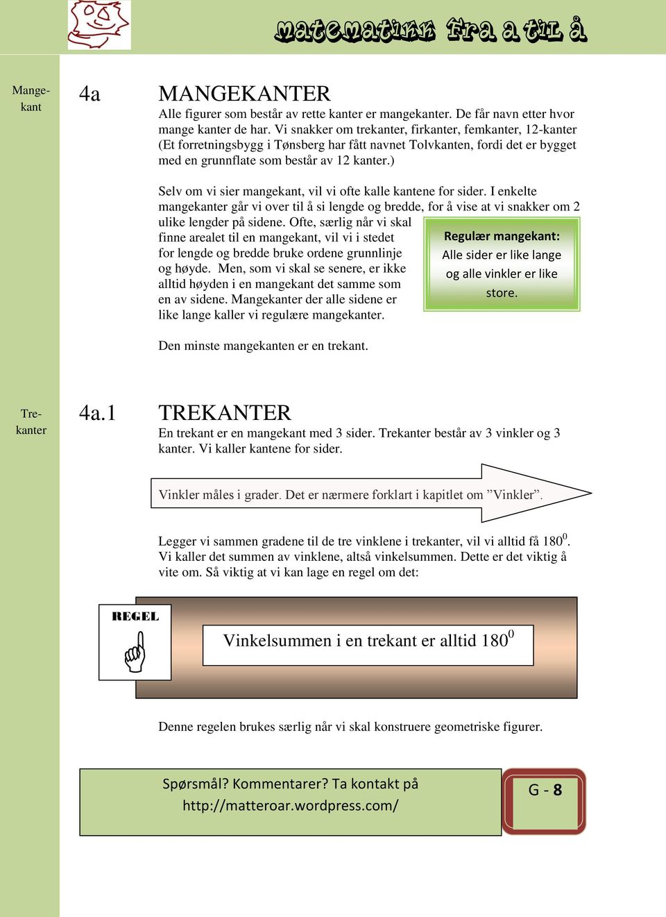 ) Selv om vi sier mangekant, vil vi ofte kalle kantene for sider. I enkelte mangekanter går vi over til å si lengde og bredde, for å vise at vi snakker om 2 ulike lengder på sidene.