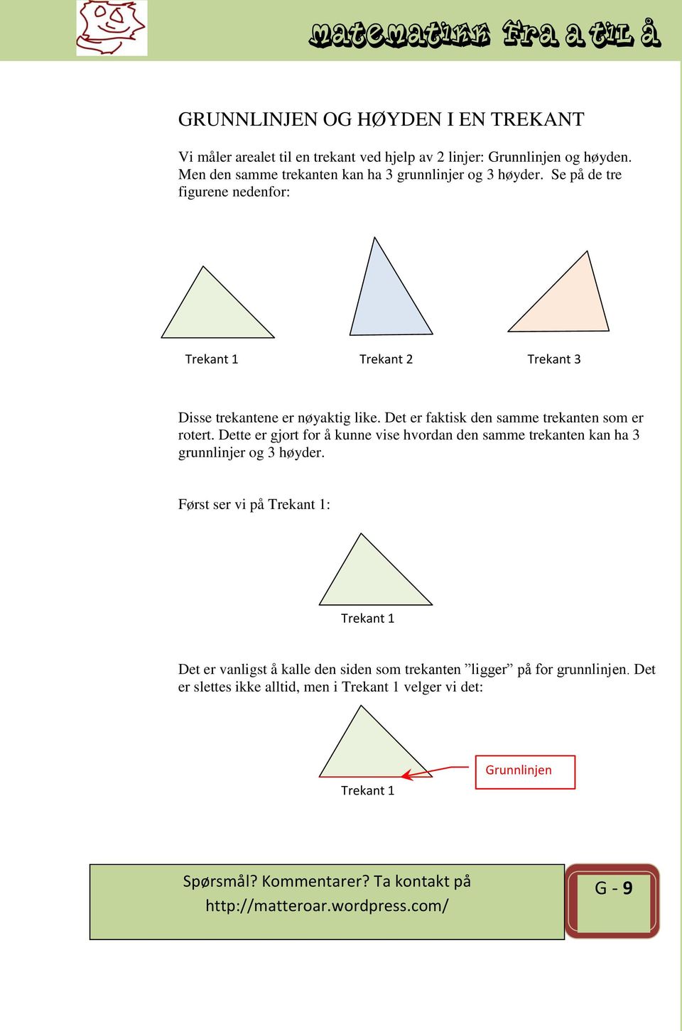 Se på de tre figurene nedenfor: Trekant 1 Trekant 2 Trekant 3 Disse trekantene er nøyaktig like. Det er faktisk den samme trekanten som er rotert.