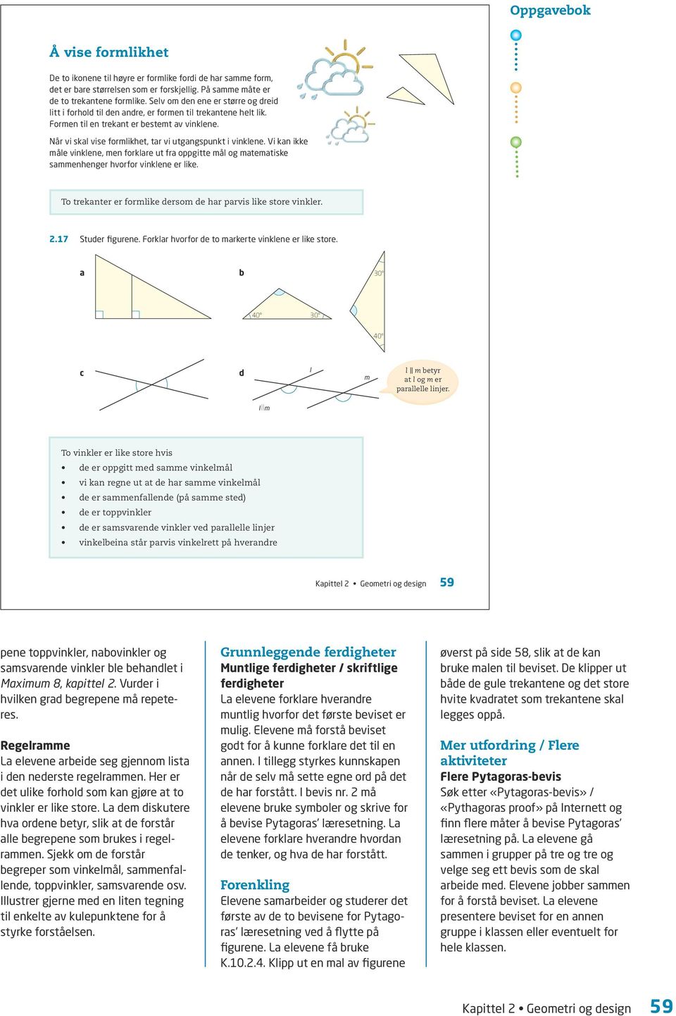 Når vi skal vise formlikhet, tar vi utgangspunkt i vinklene. Vi kan ikke måle vinklene, men forklare ut fra oppgitte mål og matematiske sammenhenger hvorfor vinklene er like.