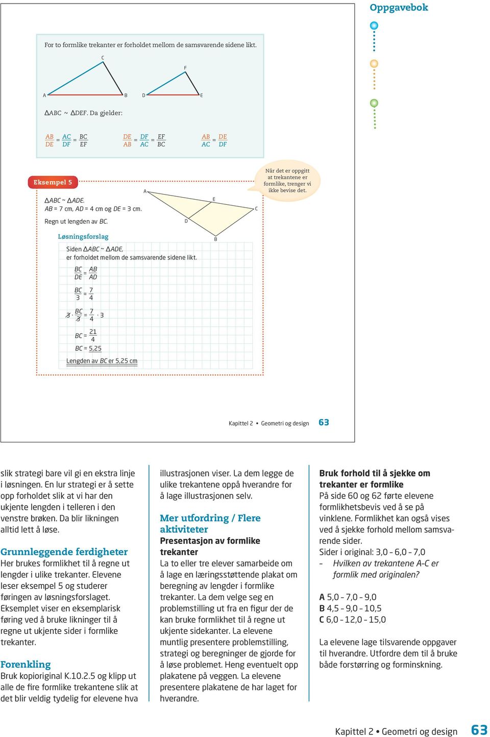 DE = D 3 = 7 4 3 3 = 7 4 3 = 21 4 = 5,25 Lengden av er 5,25 cm Kapittel 2 Geometri og design 63 slik strategi bare vil gi en ekstra linje i løsningen.