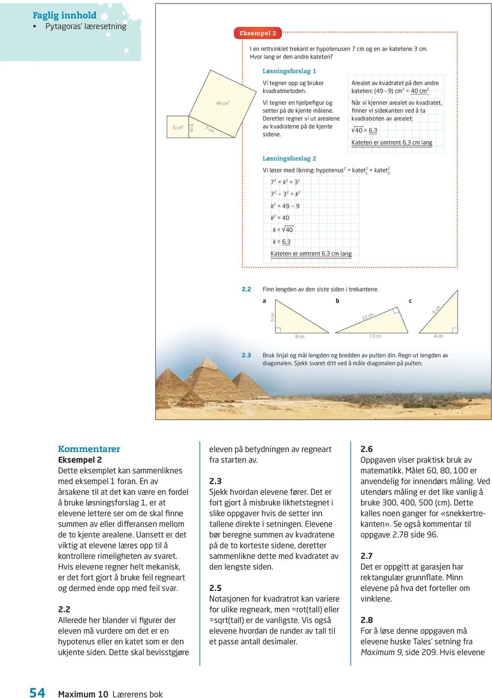 realet av kvadratet på den andre kateten: (49 9) cm 2 = 40 cm 2 9 cm2 3 cm 7 cm 49 cm2 Når vi kjenner arealet av kvadratet, finner vi sidekanten ved å ta kvadratroten av arealet: 40 6,3 Kateten er