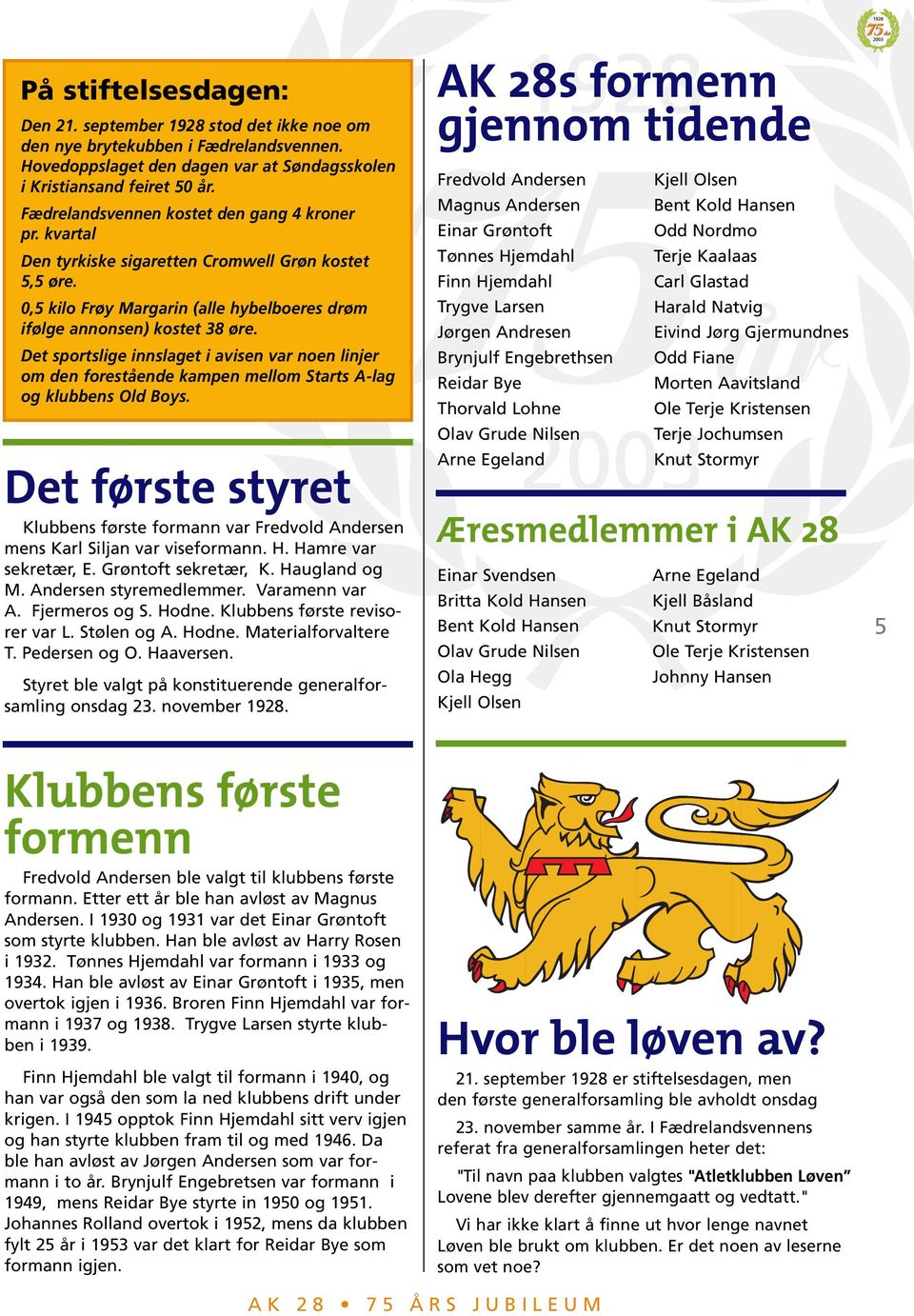 Det sportslige islaget i avise var oe lijer om de foreståede kampe mellom Starts A-lag og klubbes Old Boys. Det første styret Klubbes første forma var Fredvold Aderse mes Karl Silja var viseforma. H.