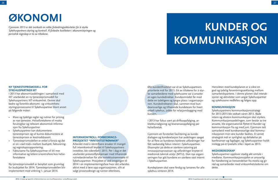 KUNDER OG KOMMUNIKASJON NY TJENESTEPRISMODELL FOR SYKEHUSPARTNER IKT I 2013 har økonomiavdelingen i samarbeid med IKT utarbeidet en ny tjenesteprismodell for Sykehuspartners IKT-virksomhet.