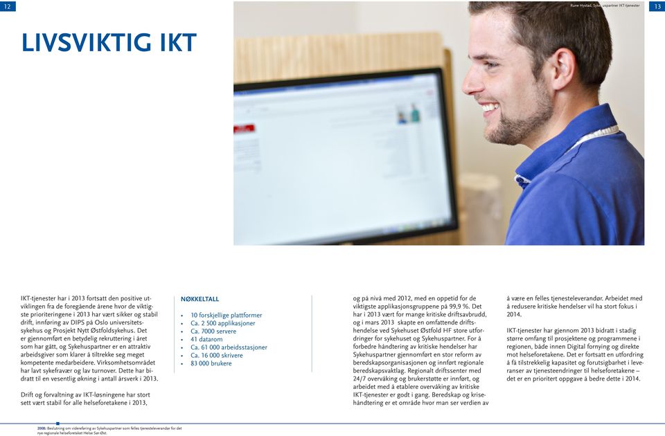 Det er gjennomført en betydelig rekruttering i året som har gått, og Sykehuspartner er en attraktiv arbeidsgiver som klarer å tiltrekke seg meget kompetente medarbeidere.