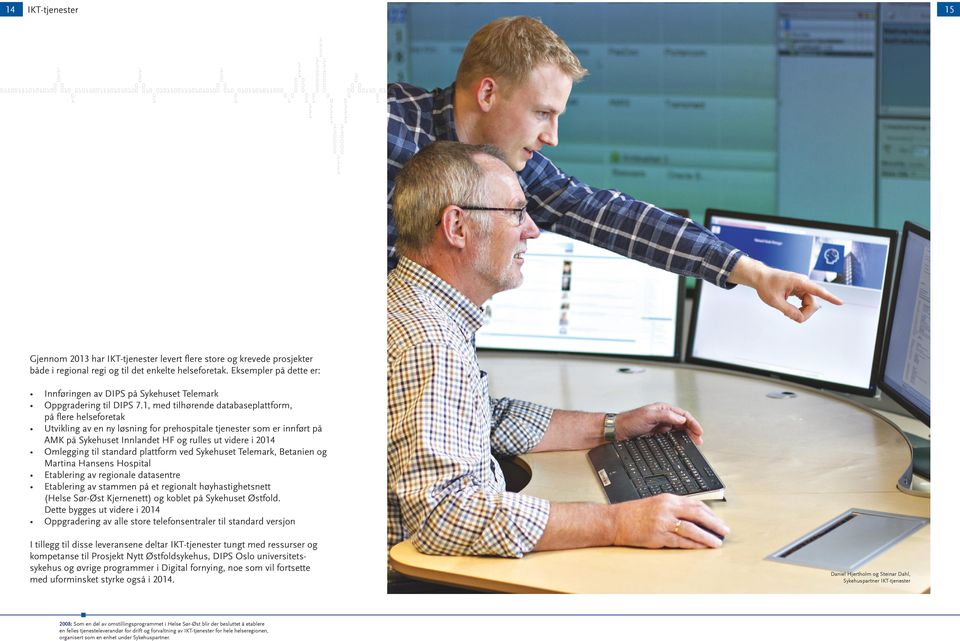 1, med tilhørende databaseplattform, på flere helseforetak Utvikling av en ny løsning for prehospitale tjenester som er innført på AMK på Sykehuset Innlandet HF og rulles ut videre i 2014 Omlegging