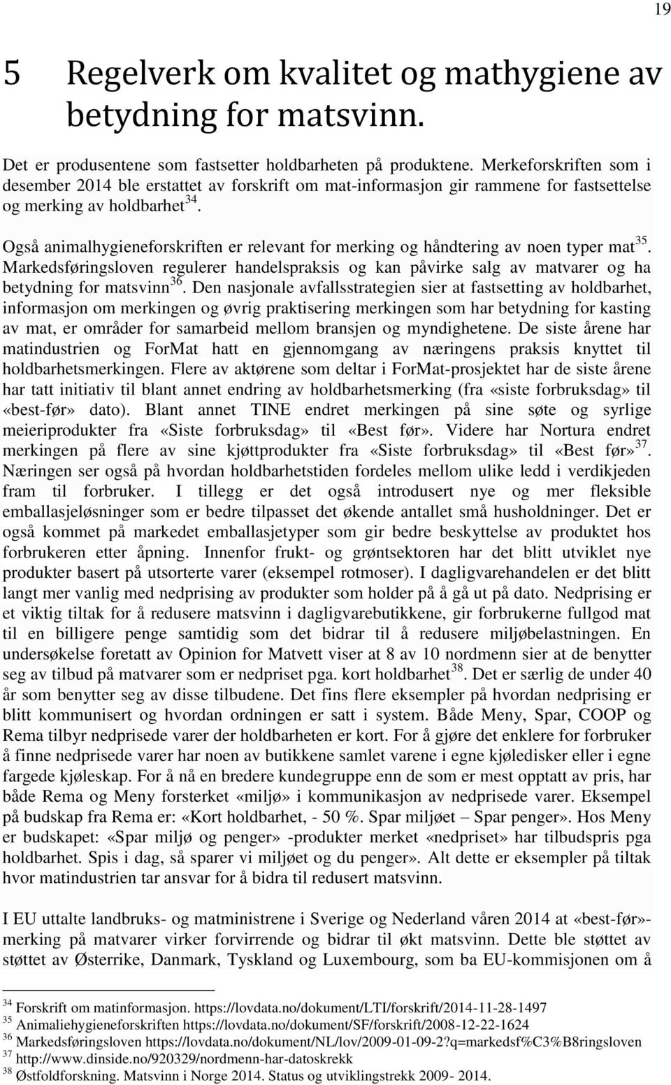 Også animalhygieneforskriften er relevant for merking og håndtering av noen typer mat 35. Markedsføringsloven regulerer handelspraksis og kan påvirke salg av matvarer og ha betydning for matsvinn 36.