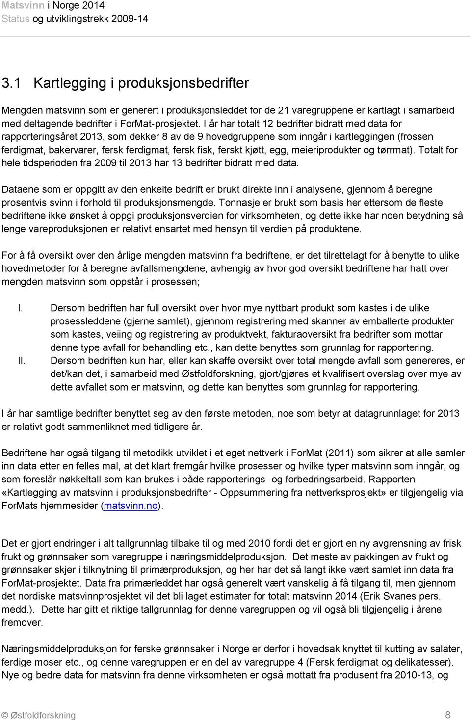 ferskt kjøtt, egg, meieriprodukter og tørrmat). Totalt for hele tidsperioden fra 2009 til 2013 har 13 bedrifter bidratt med data.