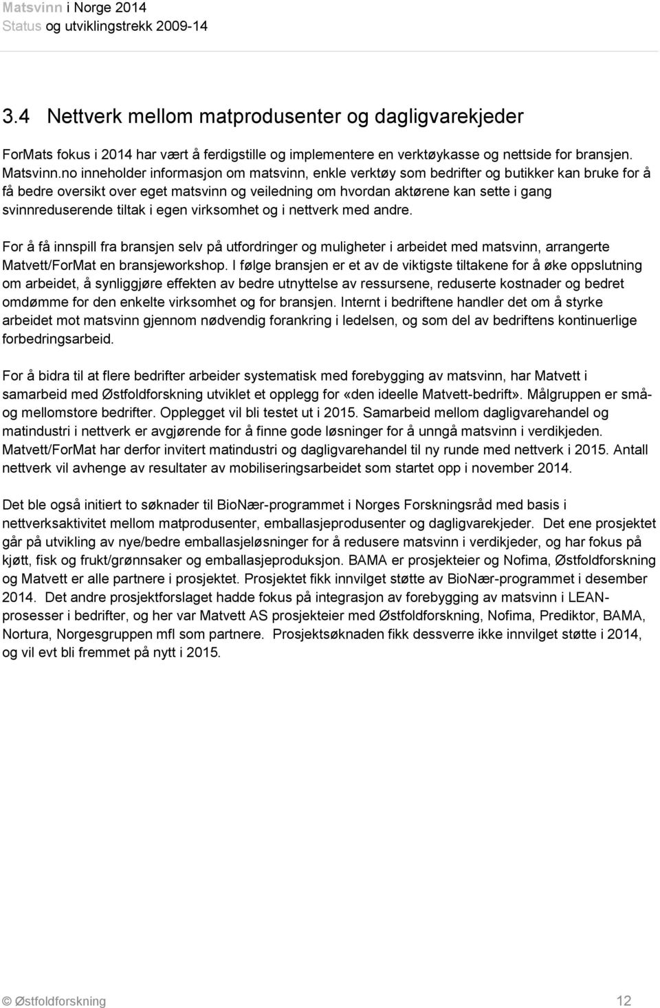 tiltak i egen virksomhet og i nettverk med andre. For å få innspill fra bransjen selv på utfordringer og muligheter i arbeidet med matsvinn, arrangerte Matvett/ForMat en bransjeworkshop.