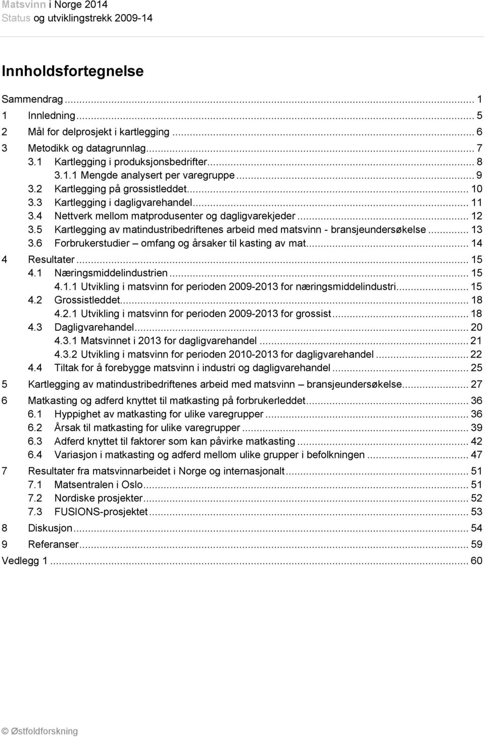 5 Kartlegging av matindustribedriftenes arbeid med matsvinn - bransjeundersøkelse... 13 3.6 Forbrukerstudier omfang og årsaker til kasting av mat... 14 4 Resultater... 15 4.1 Næringsmiddelindustrien.