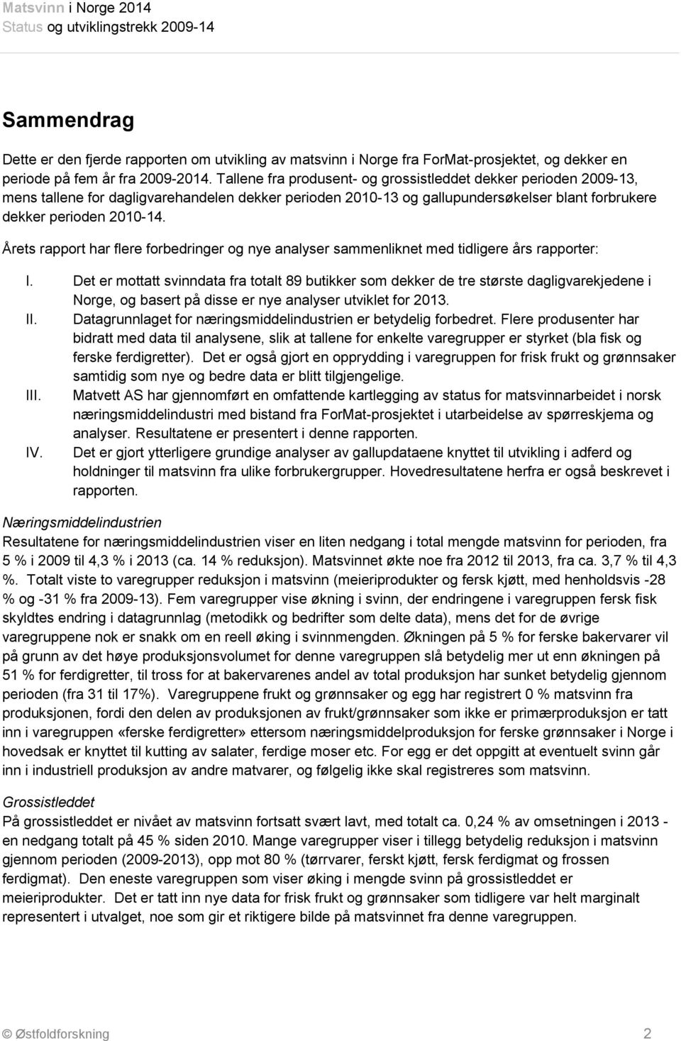 Årets rapport har flere forbedringer og nye analyser sammenliknet med tidligere års rapporter: I.