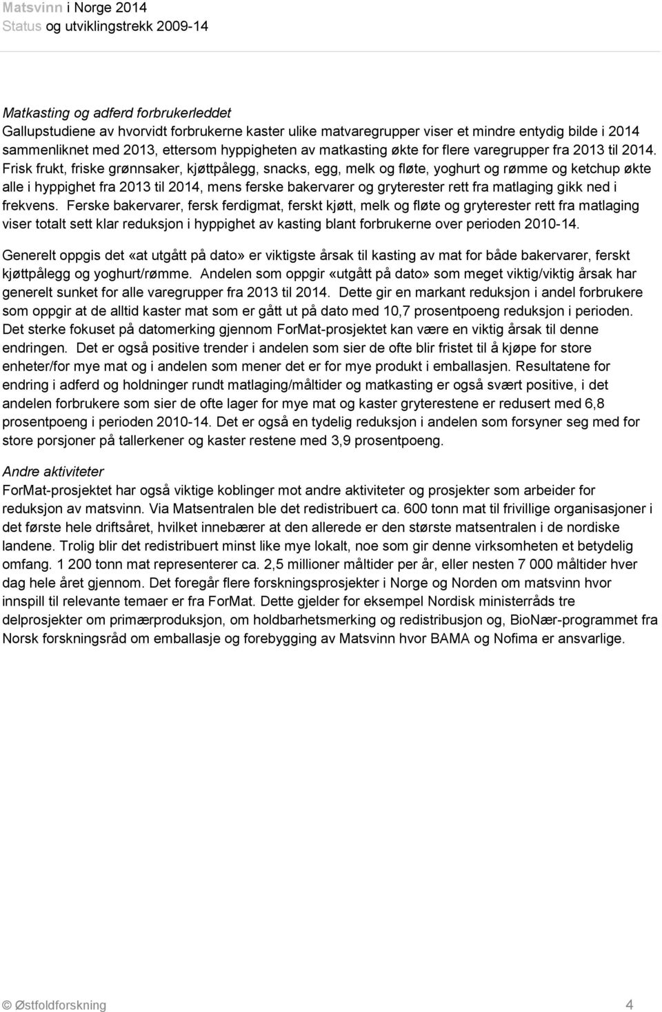 Frisk frukt, friske grønnsaker, kjøttpålegg, snacks, egg, melk og fløte, yoghurt og rømme og ketchup økte alle i hyppighet fra 2013 til 2014, mens ferske bakervarer og gryterester rett fra matlaging