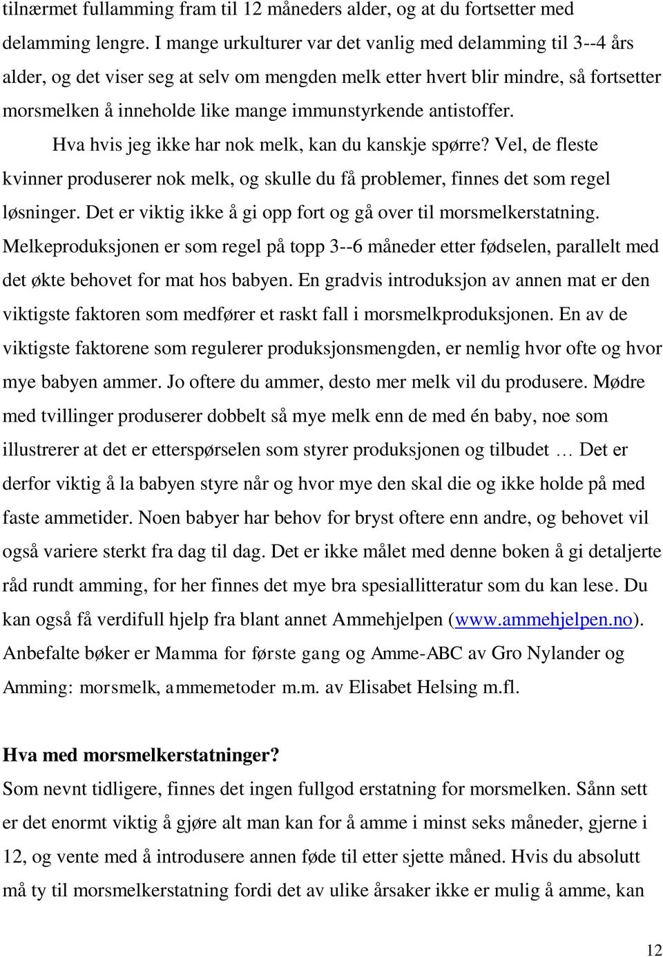 antistoffer. Hva hvis jeg ikke har nok melk, kan du kanskje spørre? Vel, de fleste kvinner produserer nok melk, og skulle du få problemer, finnes det som regel løsninger.