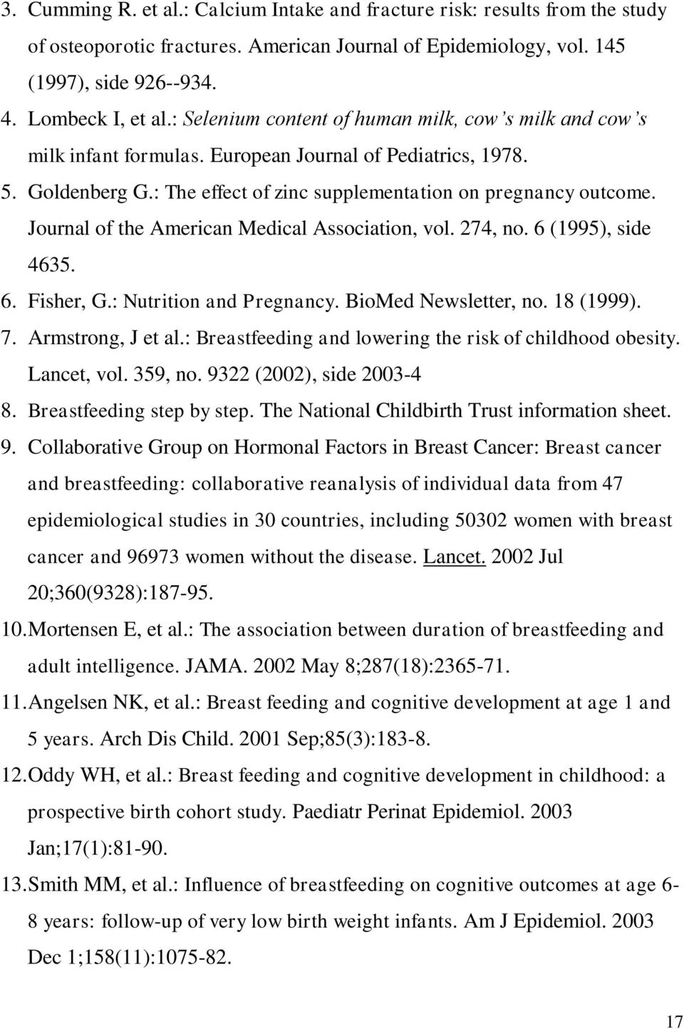 Journal of the American Medical Association, vol. 274, no. 6 (1995), side 4635. 6. Fisher, G.: Nutrition and Pregnancy. BioMed Newsletter, no. 18 (1999). 7. Armstrong, J et al.