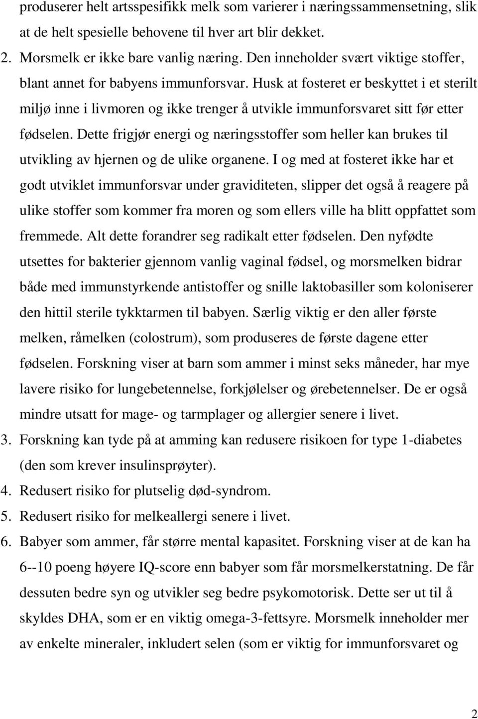 Husk at fosteret er beskyttet i et sterilt miljø inne i livmoren og ikke trenger å utvikle immunforsvaret sitt før etter fødselen.