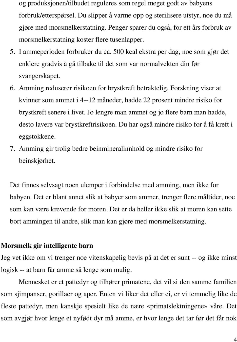 500 kcal ekstra per dag, noe som gjør det enklere gradvis å gå tilbake til det som var normalvekten din før svangerskapet. 6. Amming reduserer risikoen for brystkreft betraktelig.