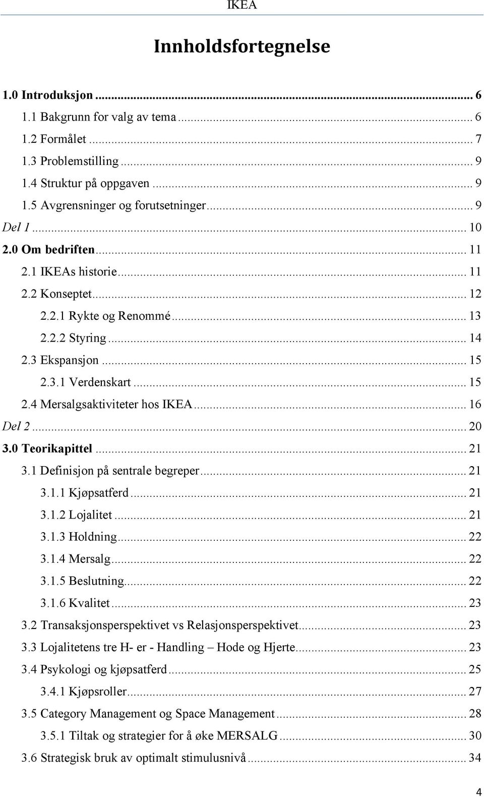 .. 16 Del 2... 20 3.0 Teorikapittel... 21 3.1 Definisjon på sentrale begreper... 21 3.1.1 Kjøpsatferd... 21 3.1.2 Lojalitet... 21 3.1.3 Holdning... 22 3.1.4 Mersalg... 22 3.1.5 Beslutning... 22 3.1.6 Kvalitet.