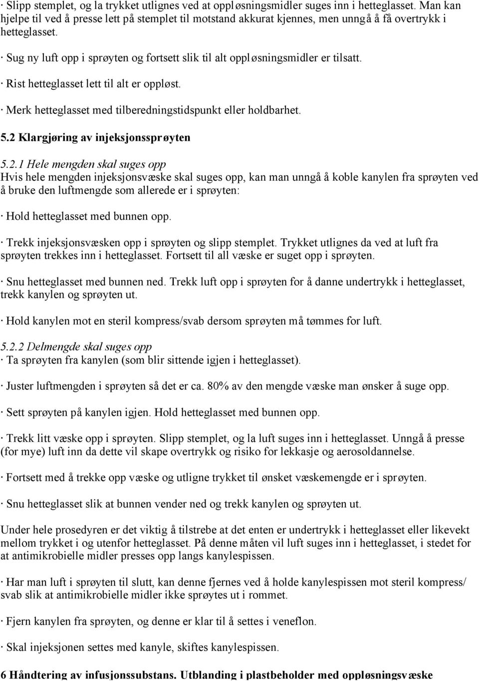 Sug ny luft opp i sprøyten og fortsett slik til alt oppløsningsmidler er tilsatt. Rist hetteglasset lett til alt er oppløst. Merk hetteglasset med tilberedningstidspunkt eller holdbarhet. 5.