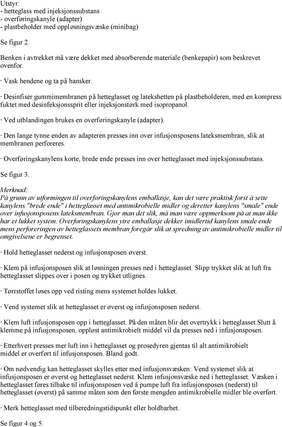 Desinfisèr gummimembranen på hetteglasset og latekshetten på plastbeholderen, med en kompress fuktet med desinfeksjonssprit eller injeksjonstørk med isopropanol.