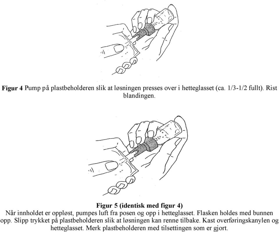 Figur 5 (identisk med figur 4) Når innholdet er oppløst, pumpes luft fra posen og opp i hetteglasset.