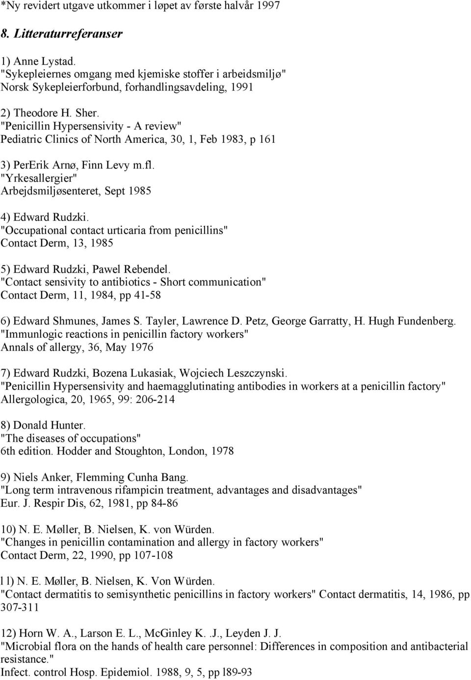 "Penicillin Hypersensivity - A review" Pediatric Clinics of North America, 30, 1, Feb 1983, p 161 3) PerErik Arnø, Finn Levy m.fl. "Yrkesallergier" Arbejdsmiljøsenteret, Sept 1985 4) Edward Rudzki.