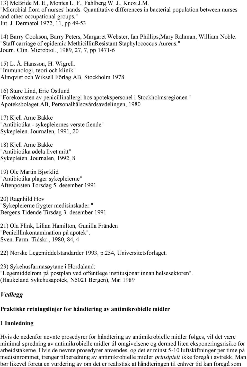 "Immunologi, teori och klinik" Almqvist och Wiksell Förlag AB, Stockholm 1978 16) Sture Lind, Eric Östlund "Forekomsten av penicillinallergi hos apotekspersonel i Stockholmsregionen " Apoteksbolaget