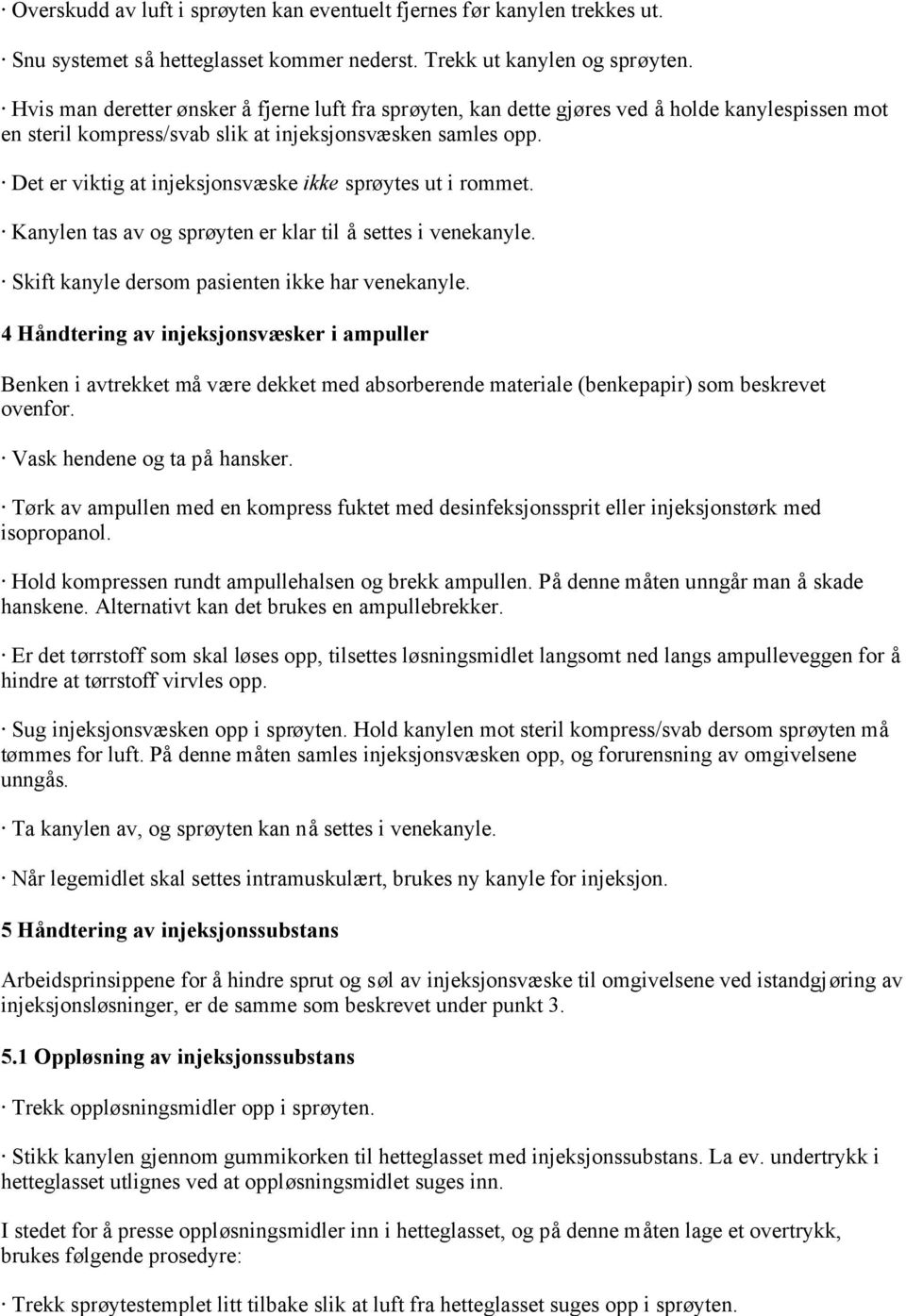 Det er viktig at injeksjonsvæske ikke sprøytes ut i rommet. Kanylen tas av og sprøyten er klar til å settes i venekanyle. Skift kanyle dersom pasienten ikke har venekanyle.