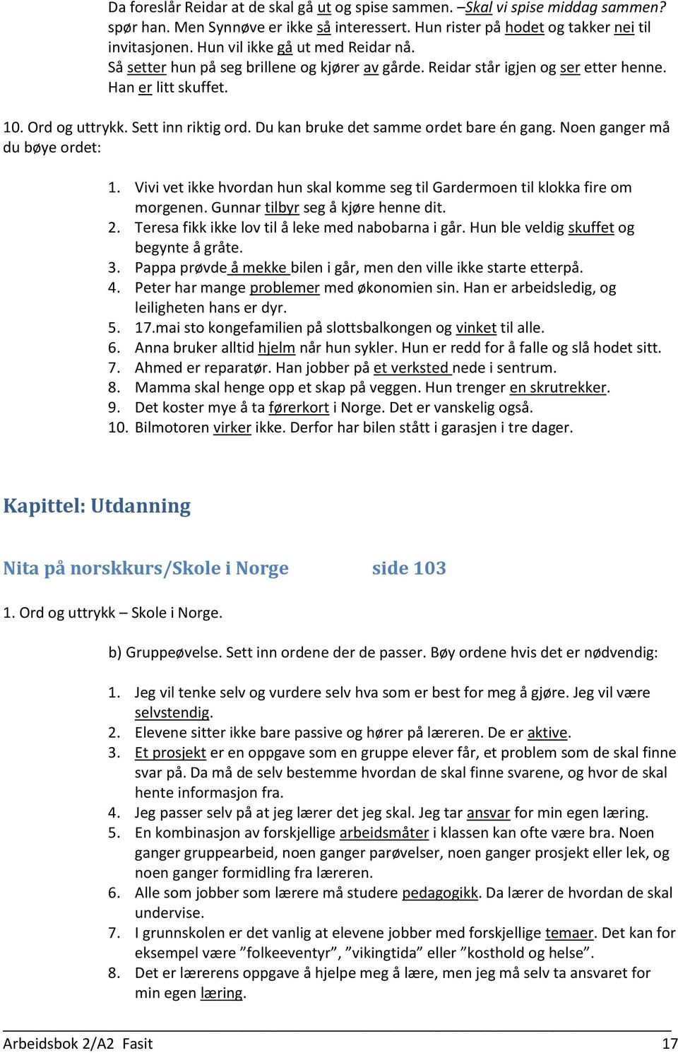 Du kan bruke det samme ordet bare én gang. Noen ganger må du bøye ordet: 1. Vivi vet ikke hvordan hun skal komme seg til Gardermoen til klokka fire om morgenen. Gunnar tilbyr seg å kjøre henne dit. 2.