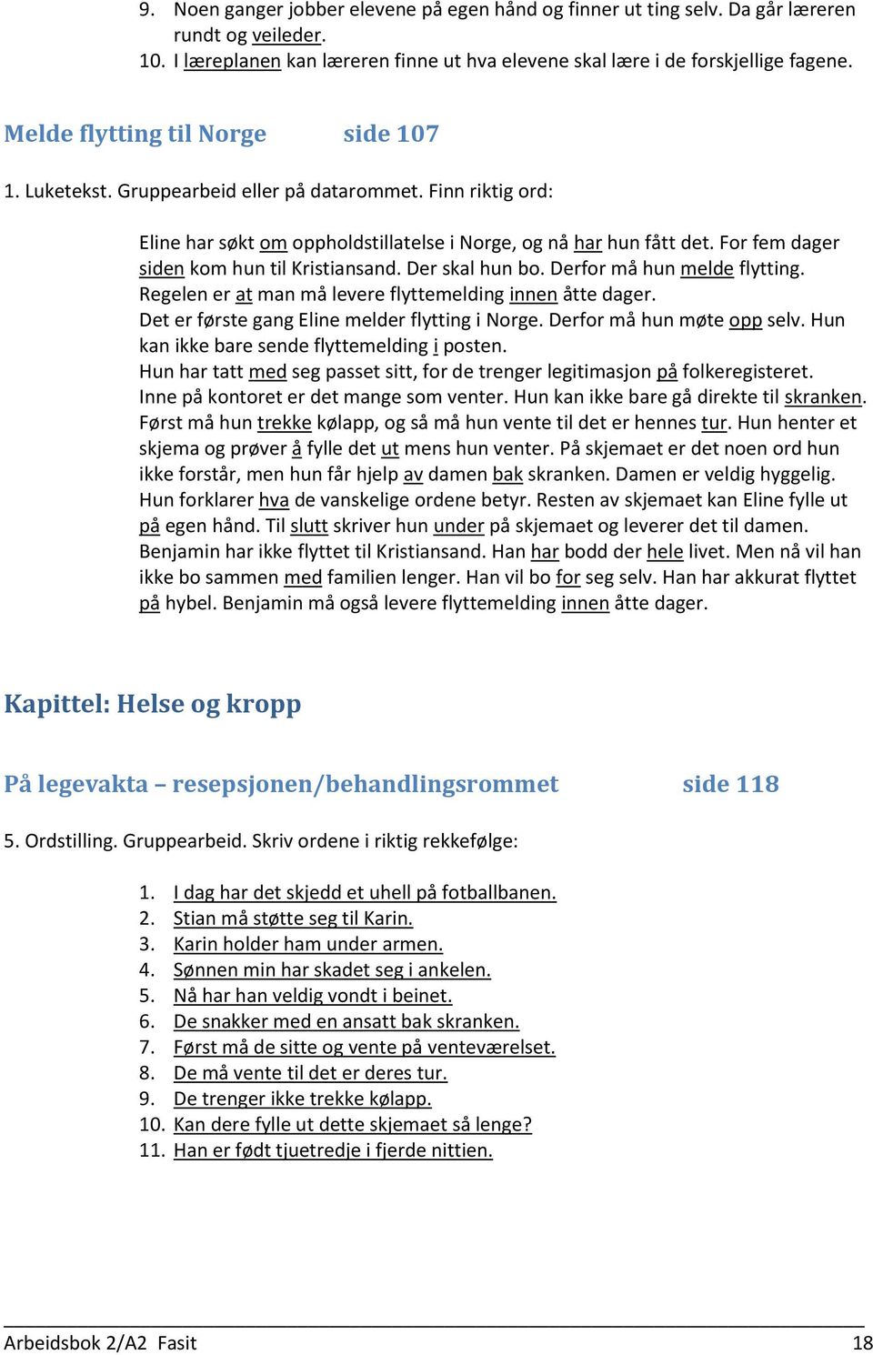 For fem dager siden kom hun til Kristiansand. Der skal hun bo. Derfor må hun melde flytting. Regelen er at man må levere flyttemelding innen åtte dager.