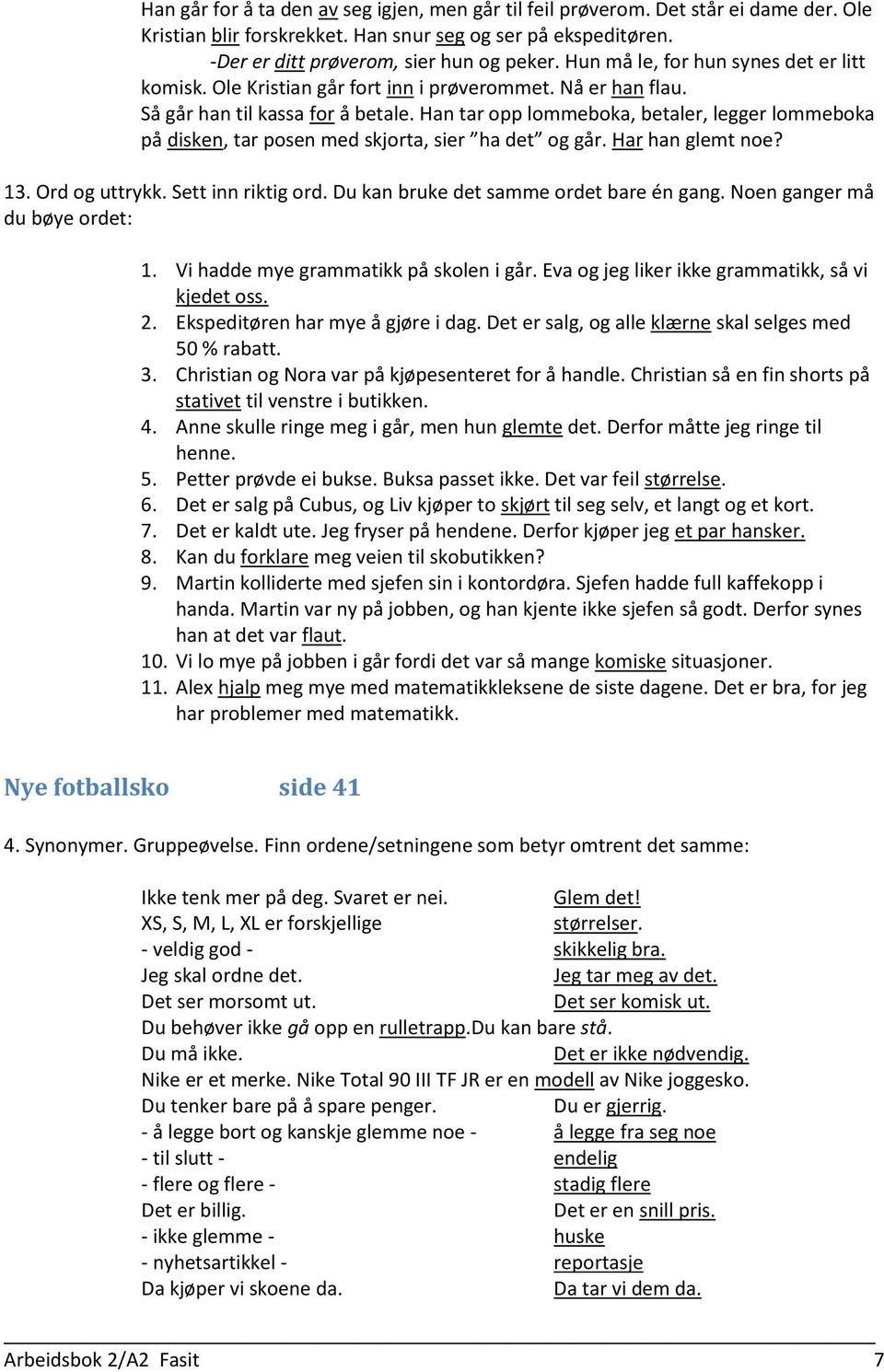 Han tar opp lommeboka, betaler, legger lommeboka på disken, tar posen med skjorta, sier ha det og går. Har han glemt noe? 13. Ord og uttrykk. Sett inn riktig ord.