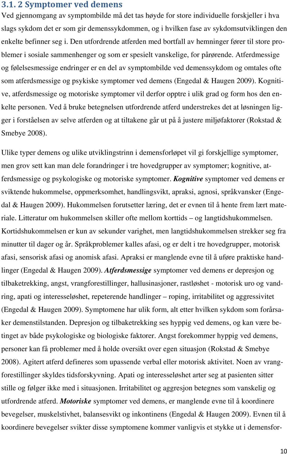 Atferdmessige og følelsesmessige endringer er en del av symptombilde ved demenssykdom og omtales ofte som atferdsmessige og psykiske symptomer ved demens (Engedal & Haugen 2009).