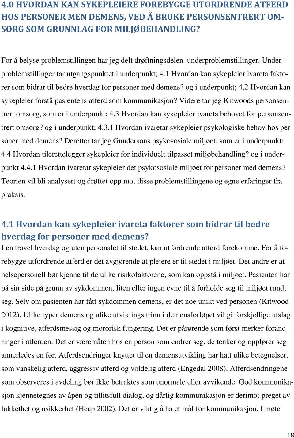 1 Hvordan kan sykepleier ivareta faktorer som bidrar til bedre hverdag for personer med demens? og i underpunkt; 4.2 Hvordan kan sykepleier forstå pasientens atferd som kommunikasjon?