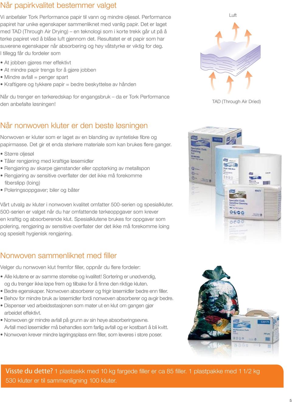 Resultatet er et papir som har suverene egenskaper når absorbering og høy våtstyrke er viktig for deg.