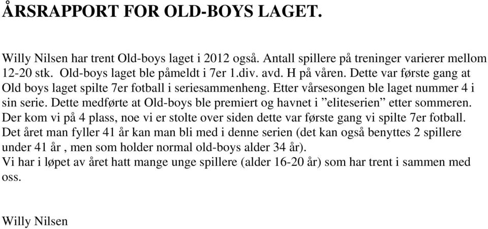 Dette medførte at Old-boys ble premiert og havnet i eliteserien etter sommeren. Der kom vi på 4 plass, noe vi er stolte over siden dette var første gang vi spilte 7er fotball.