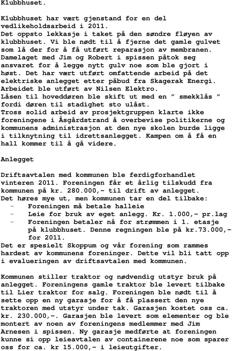 Det har vært utført omfattende arbeid på det elektriske anlegget etter påbud fra Skagerak Energi. Arbeidet ble utført av Nilsen Elektro.