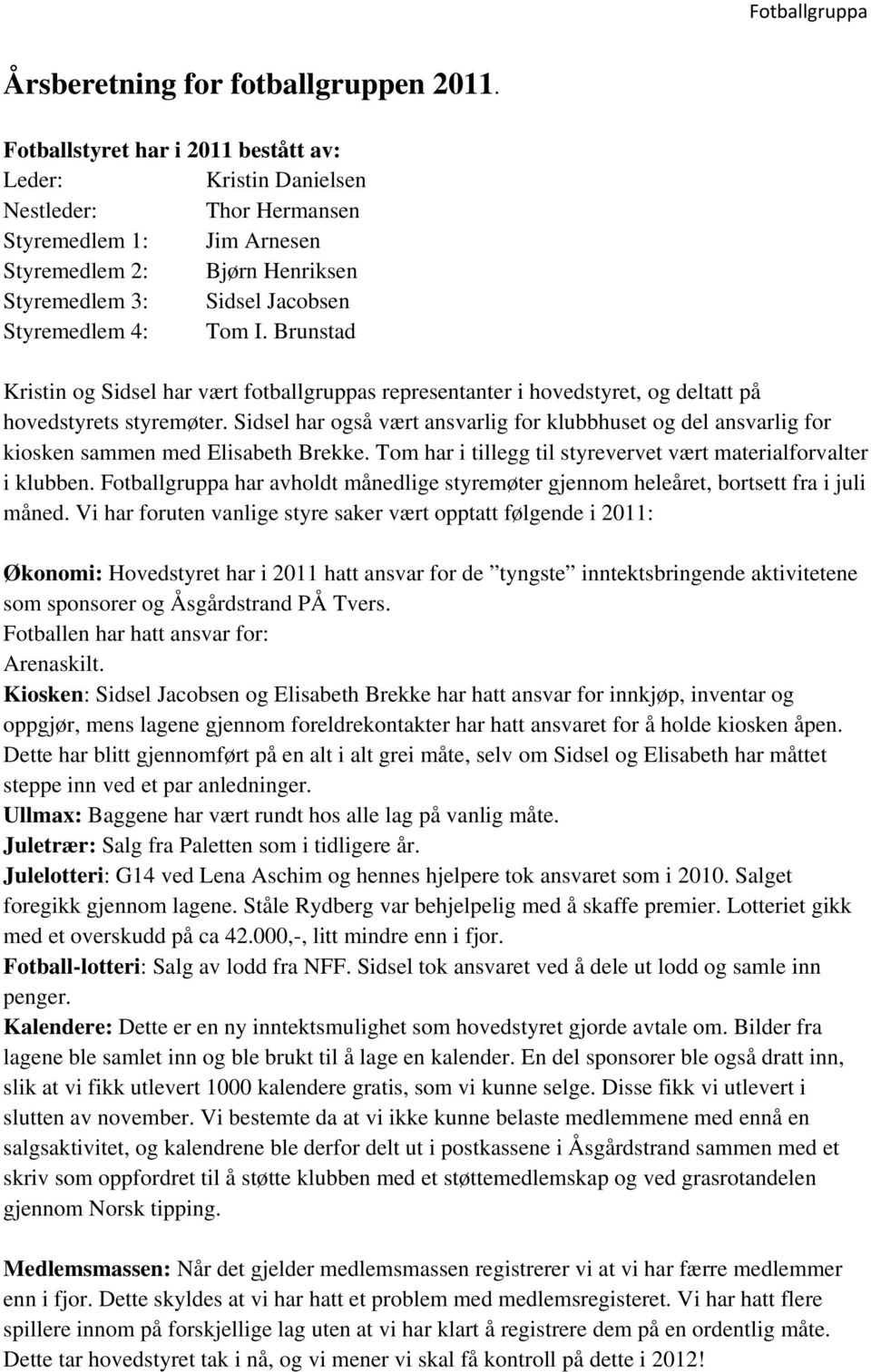 Brunstad Kristin og Sidsel har vært fotballgruppas representanter i hovedstyret, og deltatt på hovedstyrets styremøter.