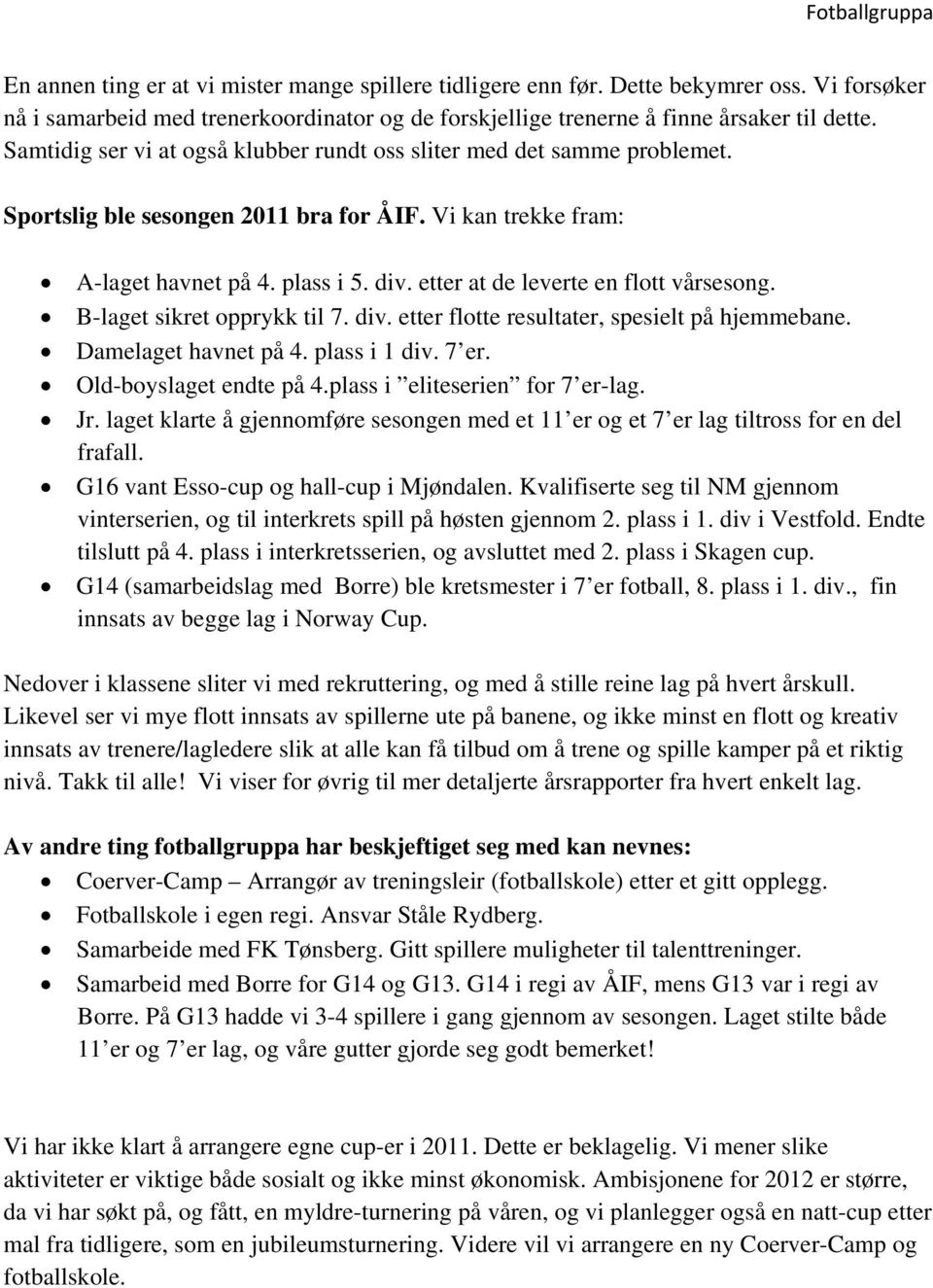 Sportslig ble sesongen 2011 bra for ÅIF. Vi kan trekke fram: A-laget havnet på 4. plass i 5. div. etter at de leverte en flott vårsesong. B-laget sikret opprykk til 7. div. etter flotte resultater, spesielt på hjemmebane.