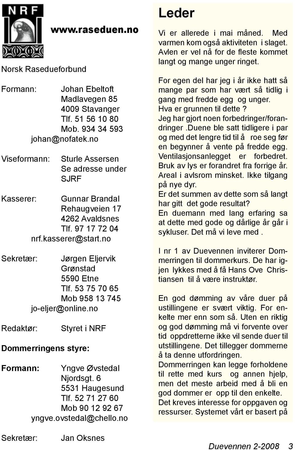 53 75 70 65 Mob 958 13 745 jo-eljer@online.no Redaktør: Styret i NRF Dommerringens styre: Formann: Yngve Øvstedal Njordsgt. 6 5531 Haugesund Tlf. 52 71 27 60 Mob 90 12 92 67 yngve.ovstedal@chello.